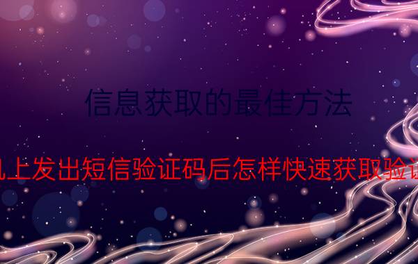 信息获取的最佳方法 手机上发出短信验证码后怎样快速获取验证码？